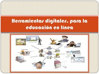 Herramientas digitales, para la
educación en línea
 
