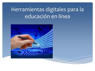 Herramientas digitales para la
educación en línea
 