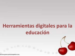 Herramientas digitales para la
        educación
 