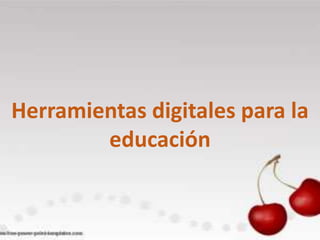 Herramientas digitales para la
educación
 