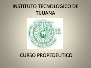 INSTITUTO TECNOLOGICO DE TIJUANA CURSO PROPEDEUTICO 