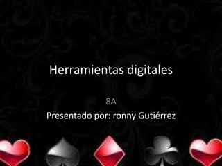 Herramientas digitales  8A Presentado por: ronny Gutiérrez 