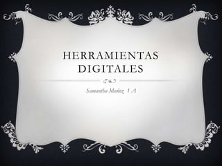 HERRAMIENTAS
DIGITALES
Samantha Muñoz 1 A
 