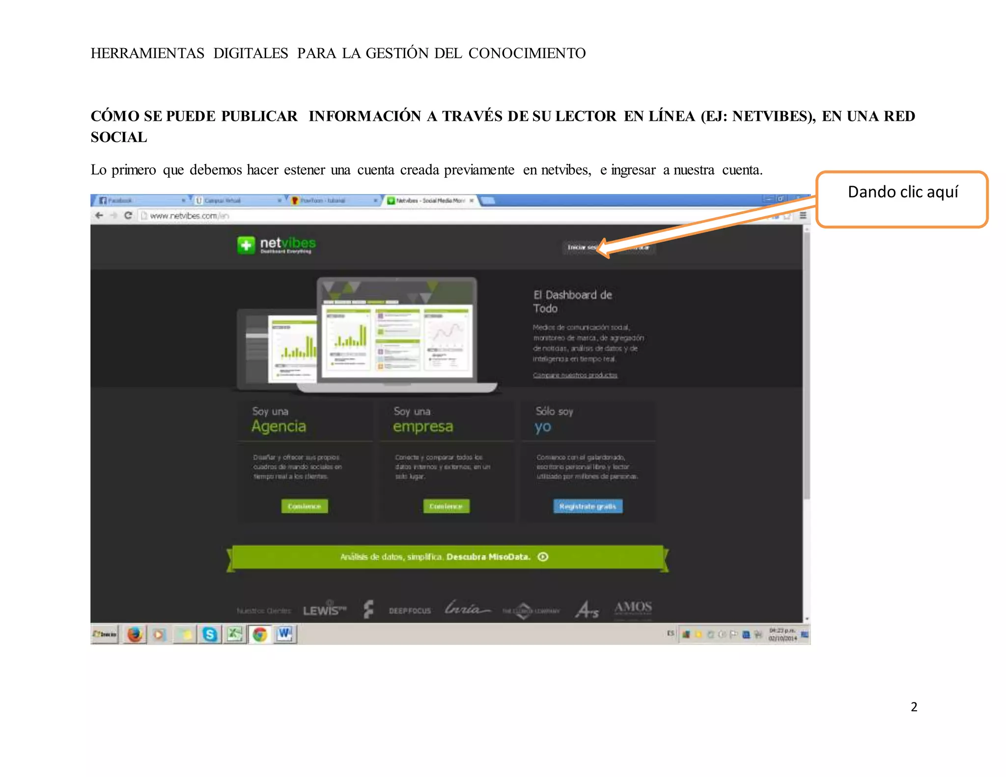 HERRAMIENTAS DIGITALES PARA LA GESTIÓN DEL CONOCIMIENTO 
CÓMO SE PUEDE PUBLICAR INFORMACIÓN A TRAVÉS DE SU LECTOR EN LÍNEA (EJ: NETVIBES), EN UNA RED 
SOCIAL 
2 
Lo primero que debemos hacer estener una cuenta creada previamente en netvibes, e ingresar a nuestra cuenta. 
Dando clic aquí 
 