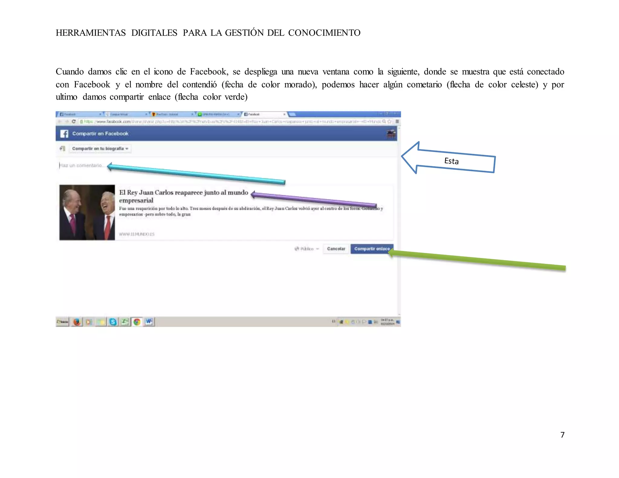 HERRAMIENTAS DIGITALES PARA LA GESTIÓN DEL CONOCIMIENTO 
Cuando damos clic en el icono de Facebook, se despliega una nueva ventana como la siguiente, donde se muestra que está conectado 
con Facebook y el nombre del contendió (fecha de color morado), podemos hacer algún cometario (flecha de color celeste) y por 
ultimo damos compartir enlace (flecha color verde) 
7 
 