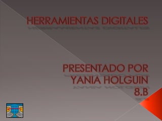HERRAMIENTAS DIGITALESPRESENTADO PORYANIA HOLGUIN8.B 