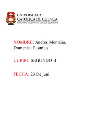 NOMBRE: Andrés Montaño,
Domenica Pesantez
CURSO: SEGUNDO B
FECHA: 23 De juni
 