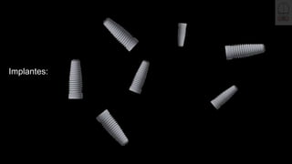 Implantes:
 