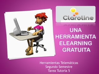 UNA
HERRAMIENTA
ELEARNING
GRATUITA
Herramientas Telemáticas
Segundo Semestre
Tarea Tutoría 5

 