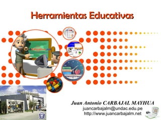 Herramientas Educativas Juan Antonio CARBAJAL MAYHUA [email_address] http://www.juancarbajalm.net 