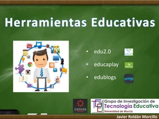 • edu2.0
• educaplay
• edublogs
Javier Roldán Morcillo
 