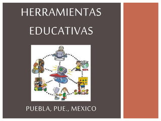 HERRAMIENTAS
EDUCATIVAS
PUEBLA, PUE., MEXICO
 