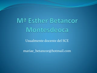 Usualmente docente del SCE
mariae_betancor@hotmail.com
 
