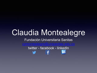 Claudia Montealegre
Fundación Universitaria Sanitas
cpmontealegre@unisanitas.edu.co
twitter - facebook - linkedIn
 