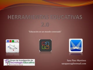 Sara Páez Martínez
sarapaez5@hotmail.com
“Educación en un mundo conectado”
 