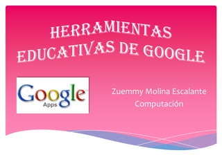 Zuemmy Molina Escalante
Computación

 