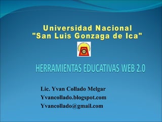 Lic. Yvan Collado Melgar Yvancollado.blogspot.com Yvancollado @gmail.com Universidad Nacional  &quot;San Luis Gonzaga de Ica&quot;  