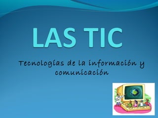 Tecnologías de la información y
         comunicación
 