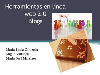 Herramientas en línea web 2.0Blogs María Paula Calderón Miguel Zuluaga María José Martínez 
