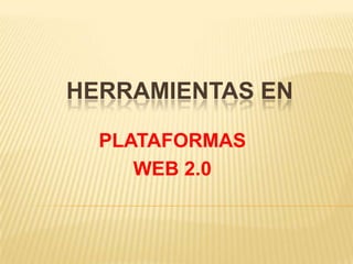 HERRAMIENTAS EN PLATAFORMAS  WEB 2.0 