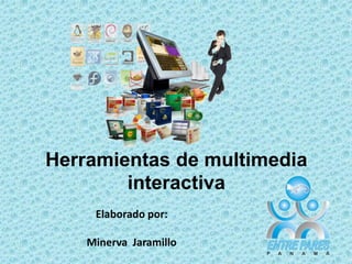 Herramientas de multimedia
        interactiva
     Elaborado por:

    Minerva Jaramillo
 