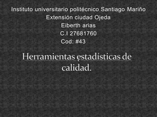 Instituto universitario politécnico Santiago Mariño
Extensión ciudad Ojeda
Eiberth arias
C.I 27681760
Cod: #43
 