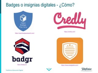 Telefónica Educación Digital
35
Badges o insignias digitales - ¿Cómo?
https://www.badgelist.com/
https://openbadgepassport...