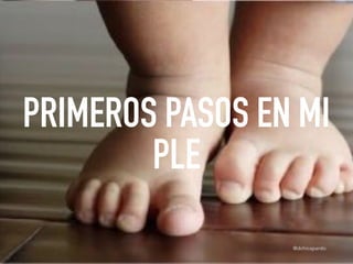PRIMEROS PASOS EN MI
PLE
@dchicapardo
 