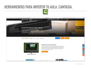HERRAMIENTAS PARA INVERTIR TU AULA. CAMTASIA.
@dchicapardo
 