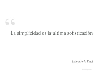 “La simplicidad es la última soﬁsticación
Leonardo da Vinci
@dchicapardo
@dchicapardo
 