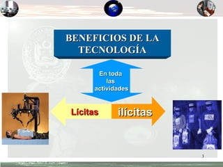 BENEFICIOS DE LA TECNOLOGÍA Lícitas ilícitas En toda  las  actividades 