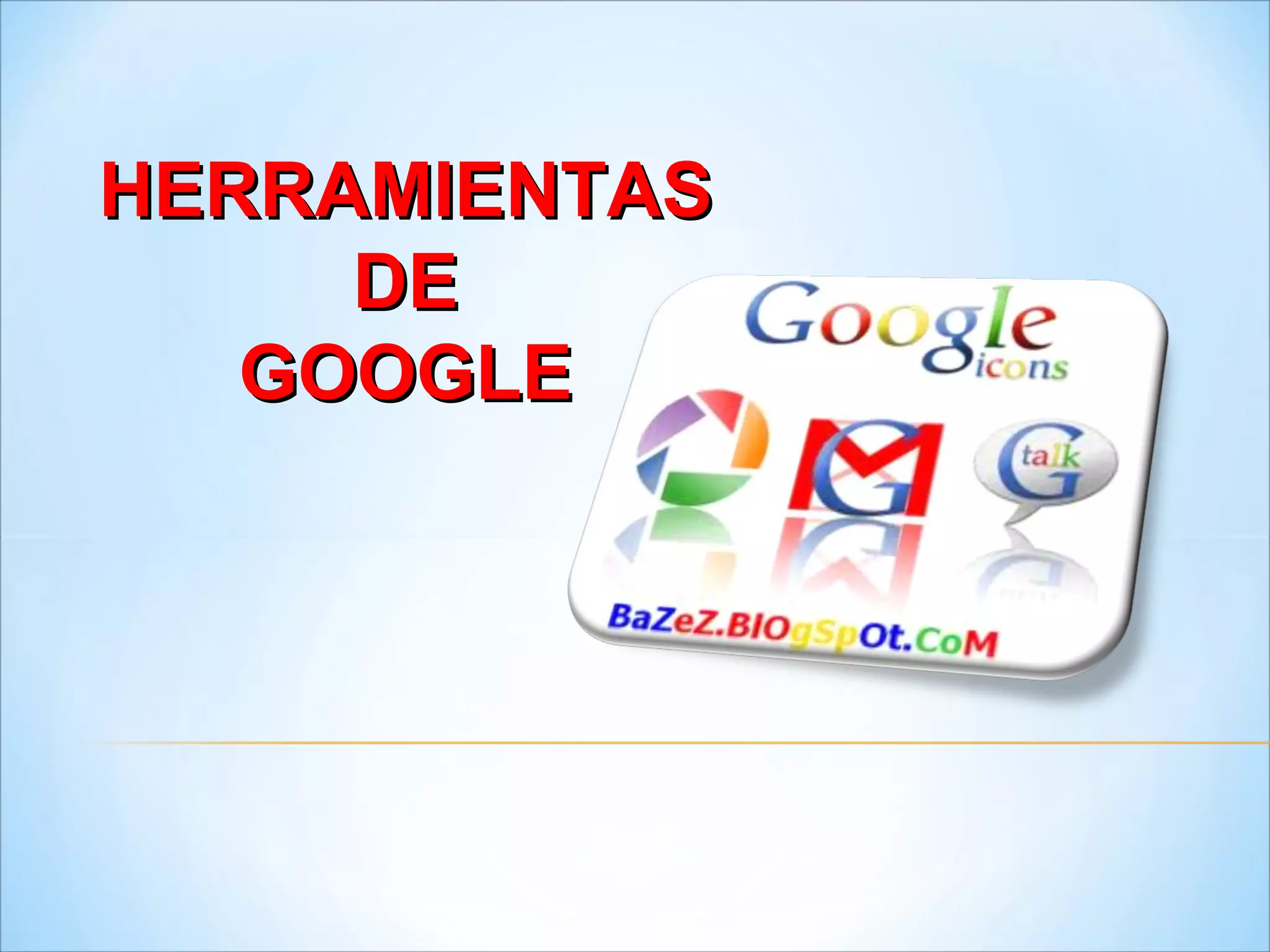 HERRAMIENTAS DE  GOOGLE 