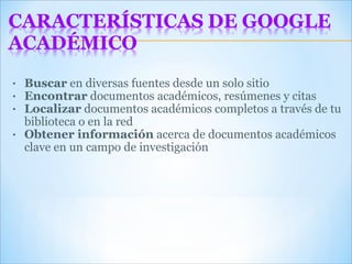 Buscar  en diversas fuentes desde un solo sitio Encontrar  documentos académicos, resúmenes y citas Localizar  documentos académicos completos a través de tu biblioteca o en la red Obtener información  acerca de documentos académicos clave en un campo de investigación 