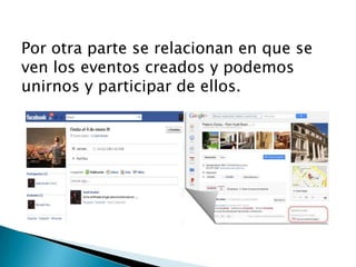 Por otra parte se relacionan en que se
ven los eventos creados y podemos
unirnos y participar de ellos.
 