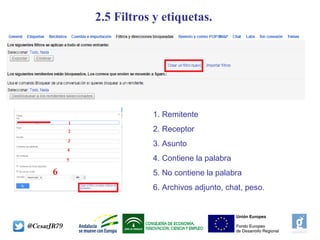 2.5 Filtros y etiquetas.
1. Remitente
2. Receptor
3. Asunto
4. Contiene la palabra
5. No contiene la palabra
6. Archivos adjunto, chat, peso.
 