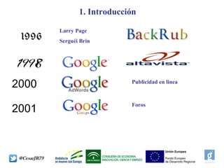 1. Introducción
Larry Page
Serguéi Brin
2000 Publicidad en linea
2001
Foros
 