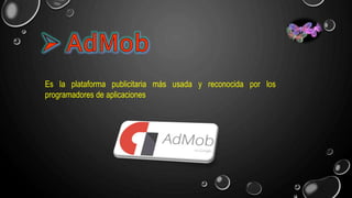 Es la plataforma publicitaria más usada y reconocida por los
programadores de aplicaciones
 
