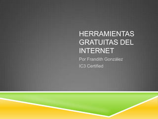 HerramientasGratuitas del Internet Por Frandith González IC3 Certified 