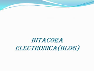 BITACORA
ELECTRONICA(BLOG)
 