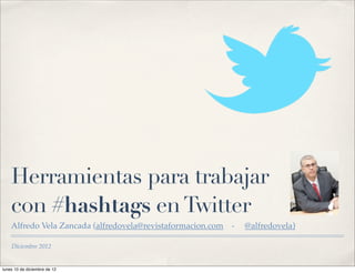 Herramientas para trabajar
    con #hashtags en Twitter
    Alfredo Vela Zancada (alfredovela@revistaformacion.com   -   @alfredovela)

    Diciembre 2012


lunes 10 de diciembre de 12
 