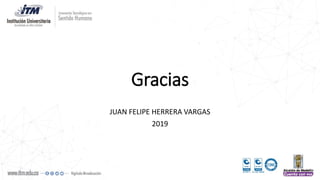 Gracias
JUAN FELIPE HERRERA VARGAS
2019
 