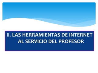 II. LAS HERRAMIENTAS DE INTERNET
AL SERVICIO DEL PROFESOR
 