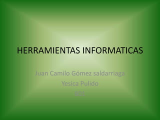 HERRAMIENTAS INFORMATICAS

   Juan Camilo Gómez saldarriaga
           Yesica Pulido
                801
 