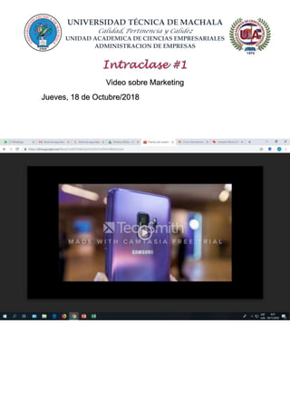 UNIVERSIDAD TÉCNICA DE MACHALA
Calidad, Pertinencia y Calidez
UNIDAD ACADEMICA DE CIENCIAS EMPRESARIALES
ADMINISTRACION DE EMPRESAS
Video sobre Marketing
Jueves, 18 de Octubre/2018
 