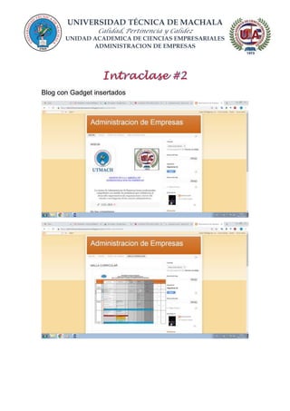 UNIVERSIDAD TÉCNICA DE MACHALA
Calidad, Pertinencia y Calidez
UNIDAD ACADEMICA DE CIENCIAS EMPRESARIALES
ADMINISTRACION DE EMPRESAS
Blog con Gadget insertados
 