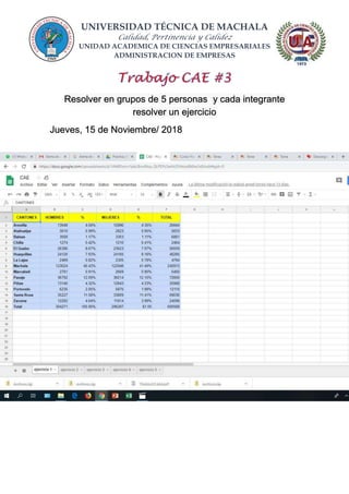 UNIVERSIDAD TÉCNICA DE MACHALA
Calidad, Pertinencia y Calidez
UNIDAD ACADEMICA DE CIENCIAS EMPRESARIALES
ADMINISTRACION DE EMPRESAS
Resolver en grupos de 5 personas y cada integrante
resolver un ejercicio
Jueves, 15 de Noviembre/ 2018
 