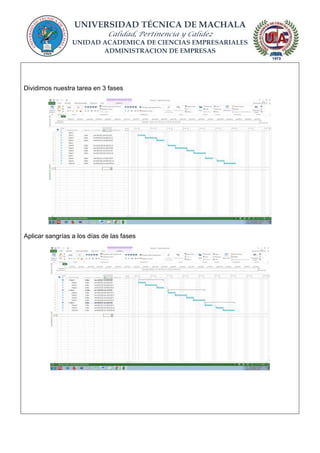 UNIVERSIDAD TÉCNICA DE MACHALA
Calidad, Pertinencia y Calidez
UNIDAD ACADEMICA DE CIENCIAS EMPRESARIALES
ADMINISTRACION DE EMPRESAS
Dividimos nuestra tarea en 3 fases
Aplicar sangrías a los días de las fases
 