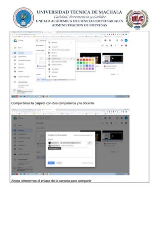 UNIVERSIDAD TÉCNICA DE MACHALA
Calidad, Pertinencia y Calidez
UNIDAD ACADEMICA DE CIENCIAS EMPRESARIALES
ADMINISTRACION DE EMPRESAS
Compartimos la carpeta con dos compañeros y la docente
Ahora obtenemos el enlace de la carpeta para compartir
 