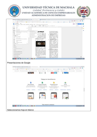 UNIVERSIDAD TÉCNICA DE MACHALA
Calidad, Pertinencia y Calidez
UNIDAD ACADEMICA DE CIENCIAS EMPRESARIALES
ADMINISTRACION DE EMPRESAS
Presentaciones de Google
Seleccionamos hoja en blanco
 