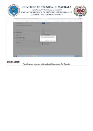 UNIVERSIDAD TÉCNICA DE MACHALA
Calidad, Pertinencia y Calidez
UNIDAD ACADEMICA DE CIENCIAS EMPRESARIALES
ADMINISTRACION DE EMPRESAS
CONCLUSION
Planificamos eventos utilizando el Calendario De Google.
 